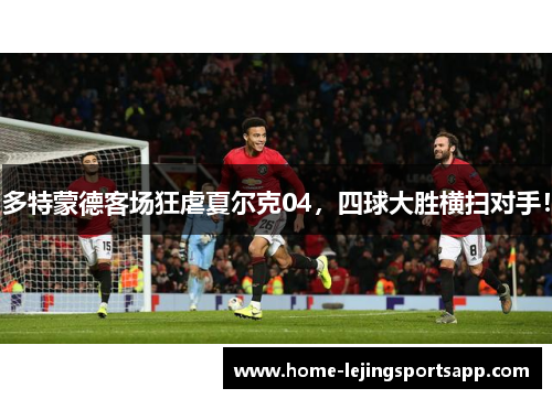 多特蒙德客场狂虐夏尔克04，四球大胜横扫对手！