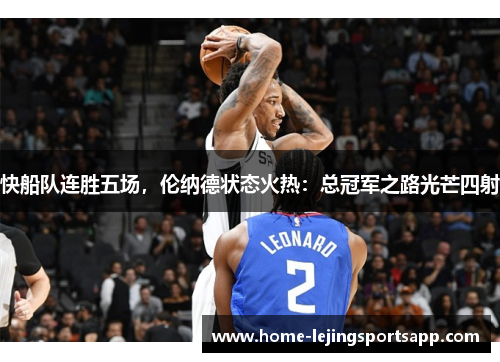快船队连胜五场，伦纳德状态火热：总冠军之路光芒四射