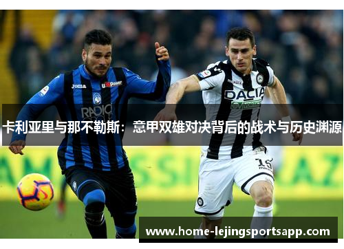 卡利亚里与那不勒斯：意甲双雄对决背后的战术与历史渊源