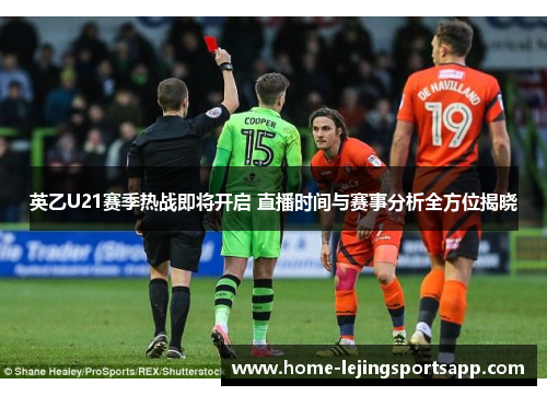 英乙U21赛季热战即将开启 直播时间与赛事分析全方位揭晓