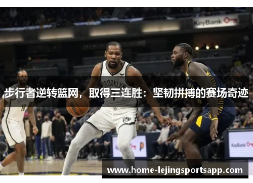 步行者逆转篮网，取得三连胜：坚韧拼搏的赛场奇迹