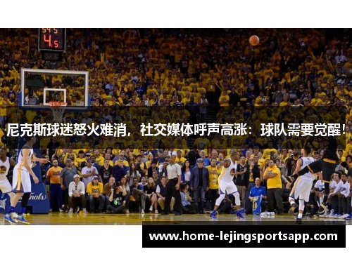 尼克斯球迷怒火难消，社交媒体呼声高涨：球队需要觉醒！