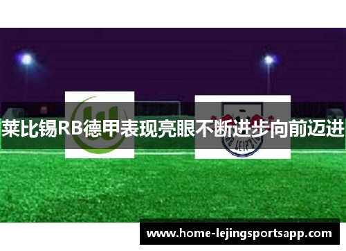 莱比锡RB德甲表现亮眼不断进步向前迈进