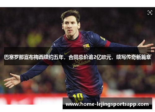 巴塞罗那宣布梅西续约五年，合同总价逾2亿欧元，续写传奇新篇章