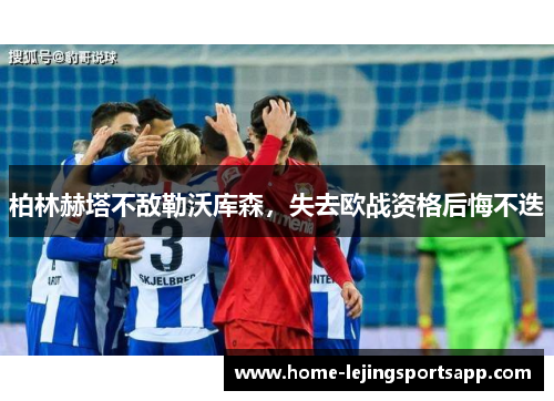 柏林赫塔不敌勒沃库森，失去欧战资格后悔不迭